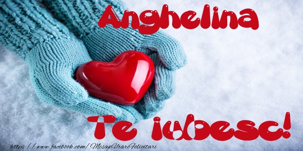 Felicitari de dragoste - ❤️❤️❤️ Inimioare | Anghelina Te iubesc!