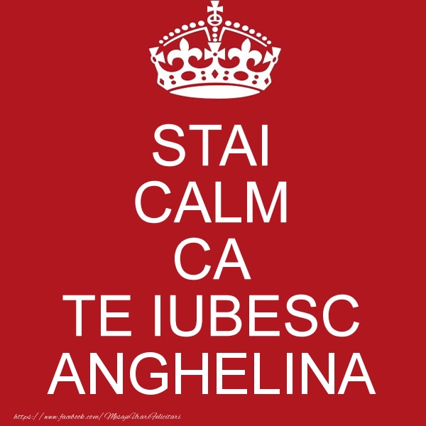Felicitari de dragoste - STAI CALM CA TE IUBESC Anghelina!