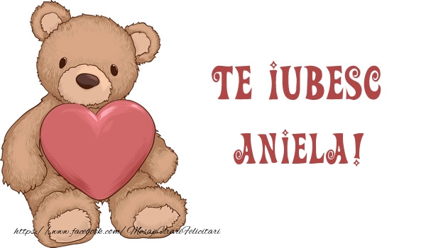 Felicitari de dragoste - Ursuleti | Te iubesc Aniela!