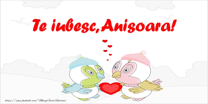 Felicitari de dragoste - Haioase | Te iubesc, Anisoara!