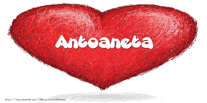 Felicitari de dragoste - Pentru Antoaneta din inima