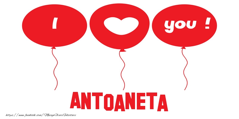 Felicitari de dragoste -  I love you Antoaneta!