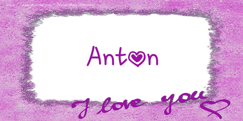 Felicitari de dragoste - ❤️❤️❤️ Flori & Inimioare | Anton I love you!