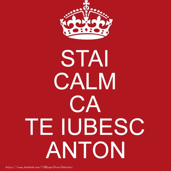 Felicitari de dragoste - STAI CALM CA TE IUBESC Anton!