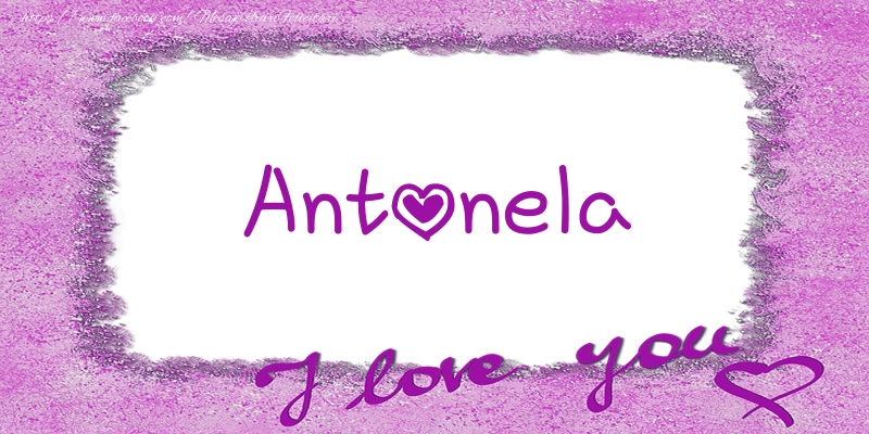 Felicitari de dragoste - ❤️❤️❤️ Flori & Inimioare | Antonela I love you!
