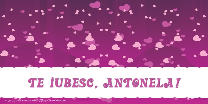 Felicitari de dragoste - Te iubesc, Antonela!