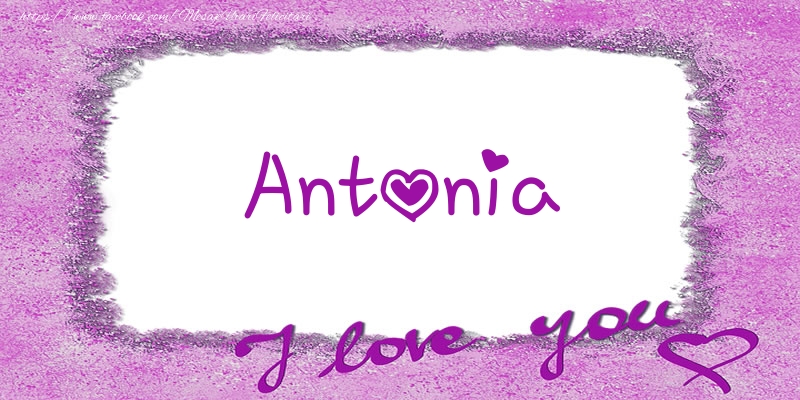 Felicitari de dragoste - ❤️❤️❤️ Flori & Inimioare | Antonia I love you!