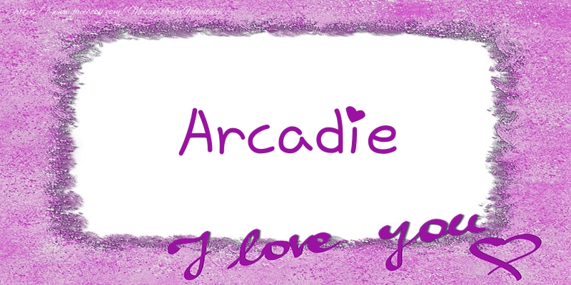 Felicitari de dragoste - Arcadie I love you!