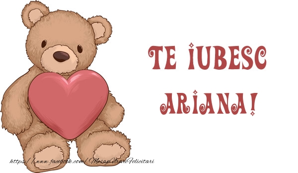 Felicitari de dragoste - Ursuleti | Te iubesc Ariana!