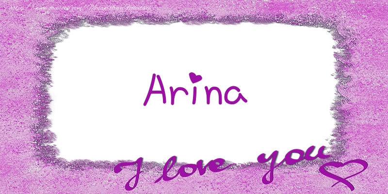 Felicitari de dragoste - ❤️❤️❤️ Flori & Inimioare | Arina I love you!