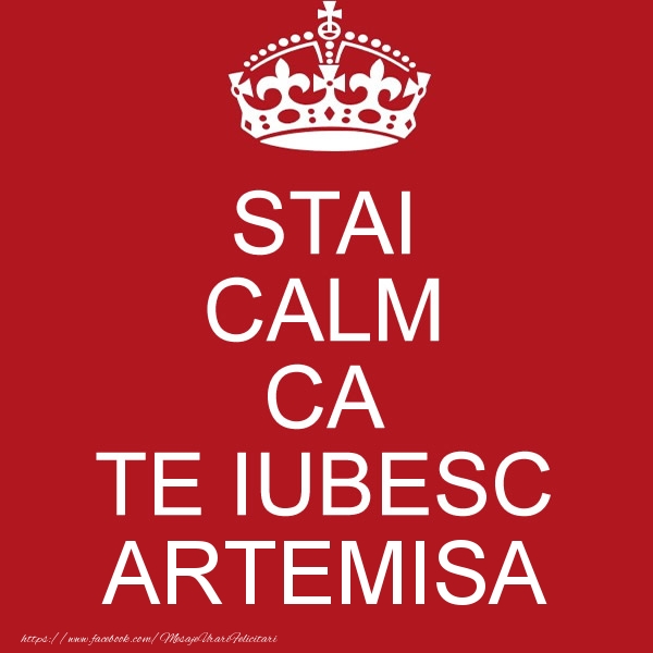 Felicitari de dragoste - STAI CALM CA TE IUBESC Artemisa!