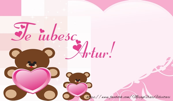 Felicitari de dragoste - Ursuleti | Te iubesc Artur!