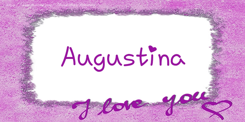 Felicitari de dragoste - Augustina I love you!