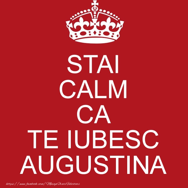 Felicitari de dragoste - STAI CALM CA TE IUBESC Augustina!