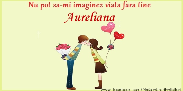 Felicitari de dragoste - Nu pot sa-mi imaginez viata fara tine Aureliana