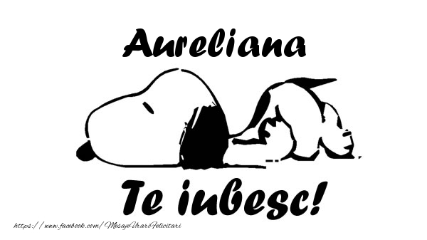 Felicitari de dragoste - Aureliana Te iubesc!