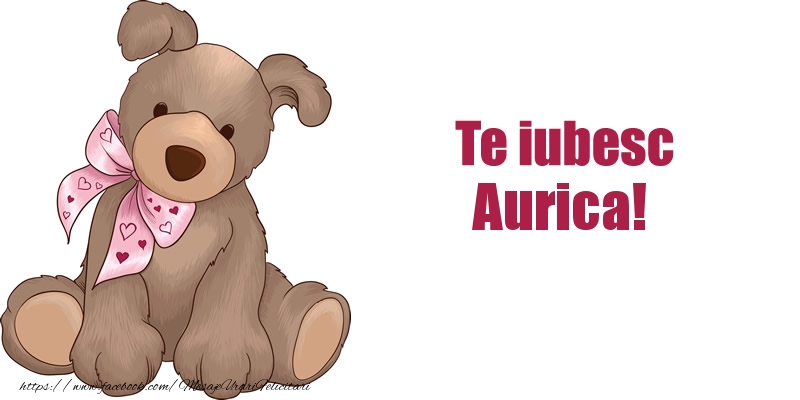 Felicitari de dragoste - Te iubesc Aurica!