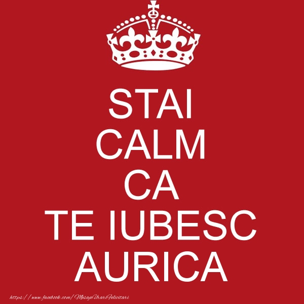 Felicitari de dragoste - STAI CALM CA TE IUBESC Aurica!