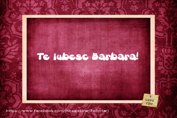 Felicitari de dragoste - Te iubesc Barbara!