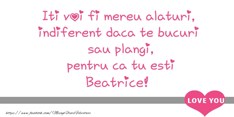 Felicitari de dragoste - Iti voi fi mereu alaturi, indiferent daca te bucuri  sau plangi, pentru ca tu esti Beatrice!