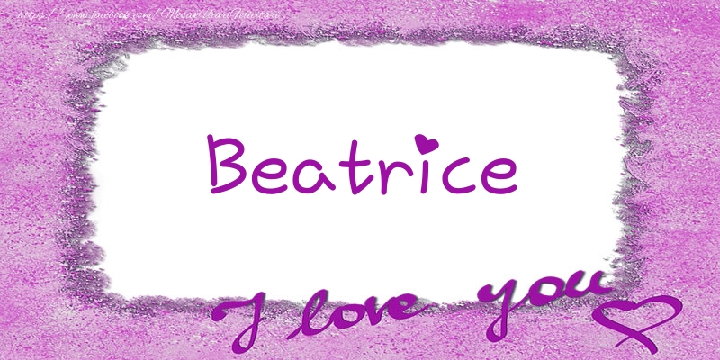 Felicitari de dragoste - Beatrice I love you!