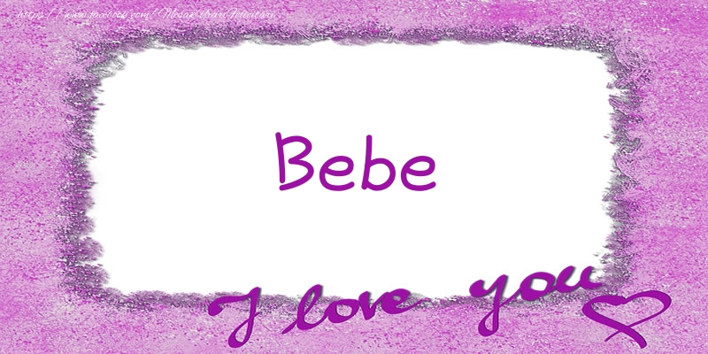 Felicitari de dragoste - Bebe I love you!
