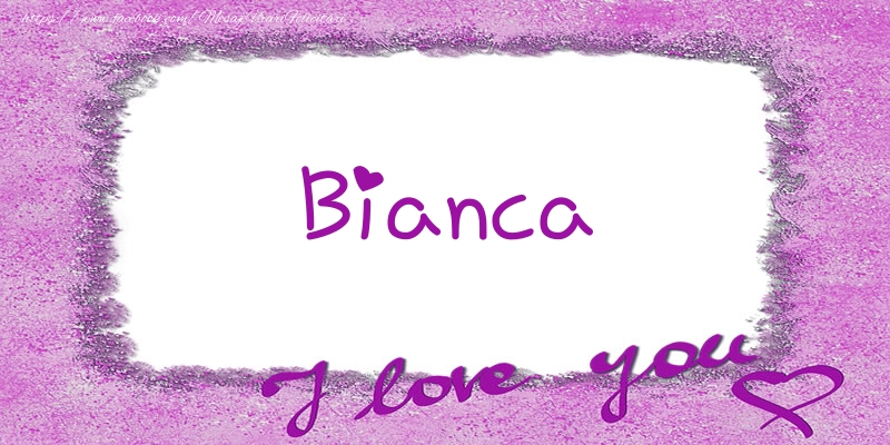 Felicitari de dragoste - ❤️❤️❤️ Flori & Inimioare | Bianca I love you!