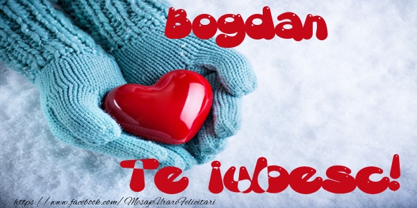 Felicitari de dragoste - Bogdan Te iubesc!