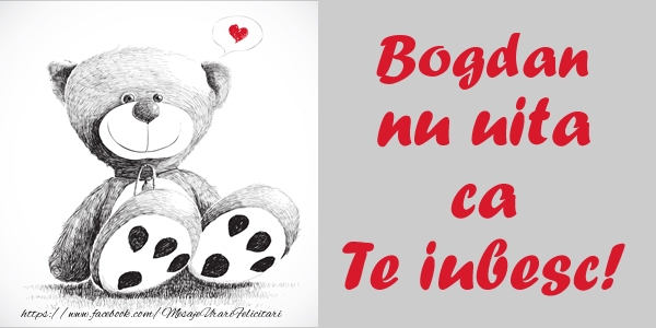 Felicitari de dragoste - Ursuleti | Bogdan nu uita ca Te iubesc!