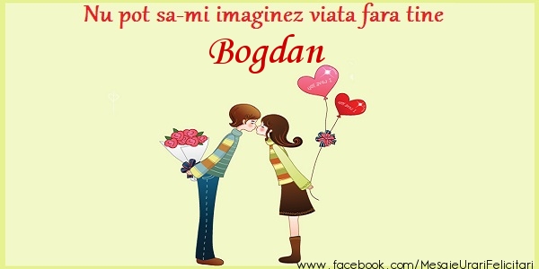 Felicitari de dragoste - ❤️❤️❤️ Inimioare | Nu pot sa-mi imaginez viata fara tine Bogdan