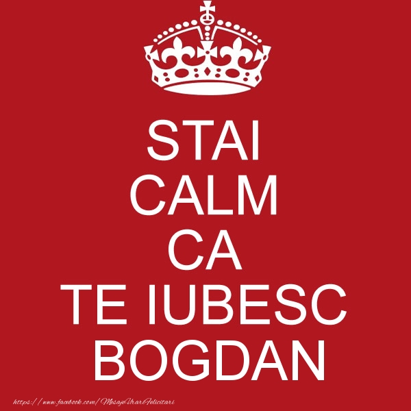 Felicitari de dragoste - STAI CALM CA TE IUBESC Bogdan!