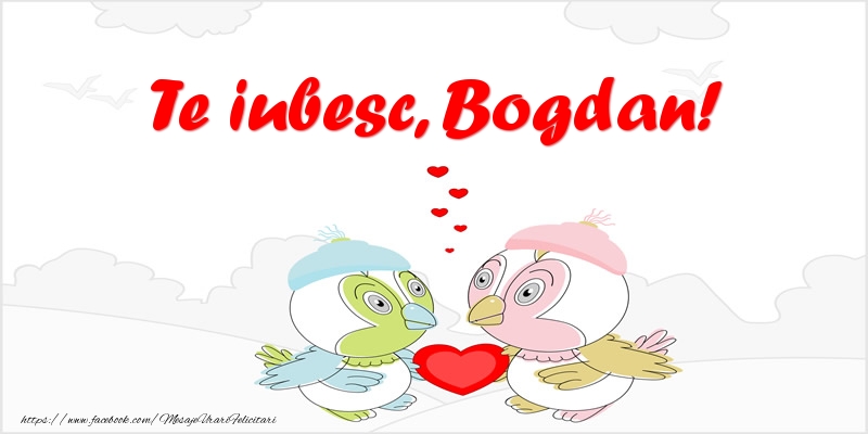 Felicitari de dragoste - Te iubesc, Bogdan!