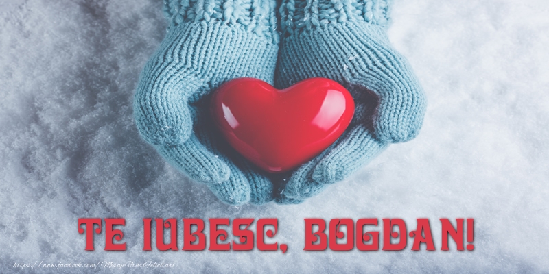 Felicitari de dragoste - TE IUBESC, Bogdan!