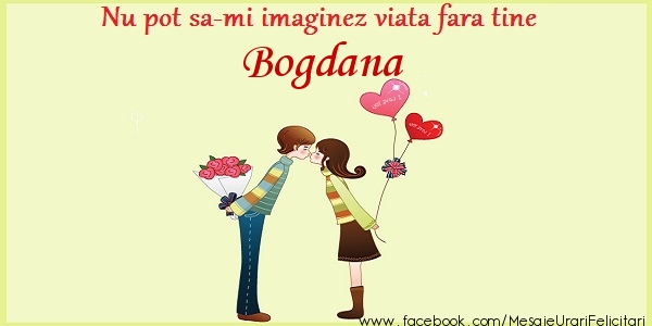 Felicitari de dragoste - Nu pot sa-mi imaginez viata fara tine Bogdana