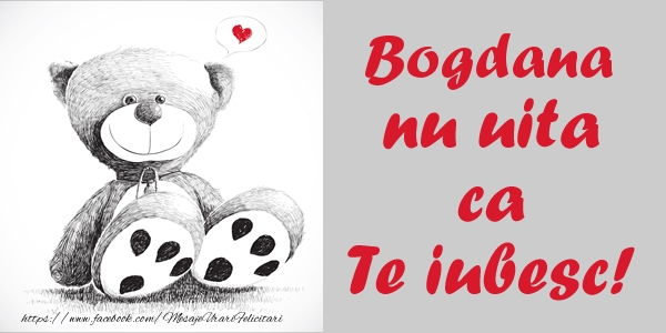 Felicitari de dragoste - Ursuleti | Bogdana nu uita ca Te iubesc!