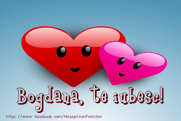 Felicitari de dragoste - ❤️❤️❤️ Inimioare | Bogdana, te iubesc!