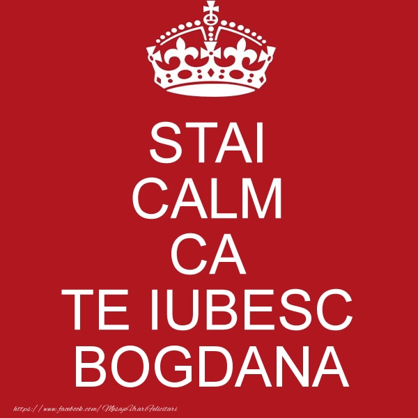 Felicitari de dragoste - STAI CALM CA TE IUBESC Bogdana!