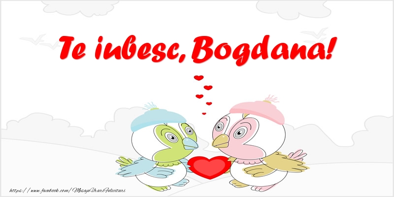 Felicitari de dragoste - Haioase | Te iubesc, Bogdana!