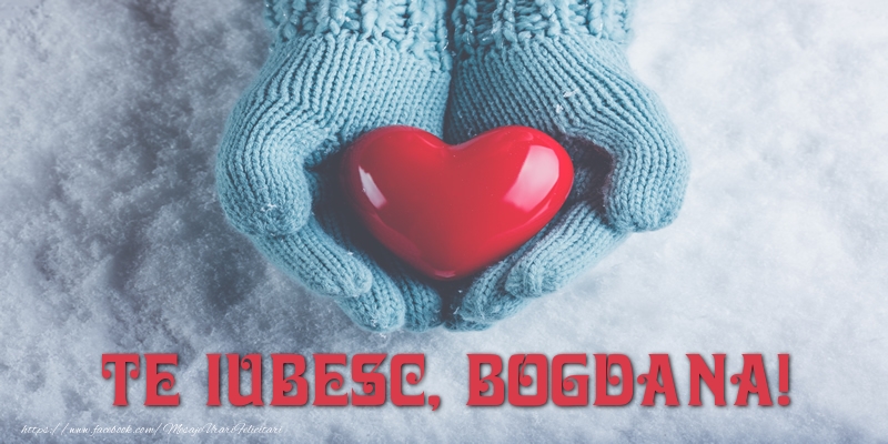 Felicitari de dragoste - TE IUBESC, Bogdana!