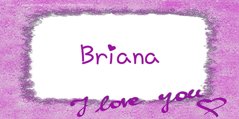 Felicitari de dragoste - ❤️❤️❤️ Flori & Inimioare | Briana I love you!