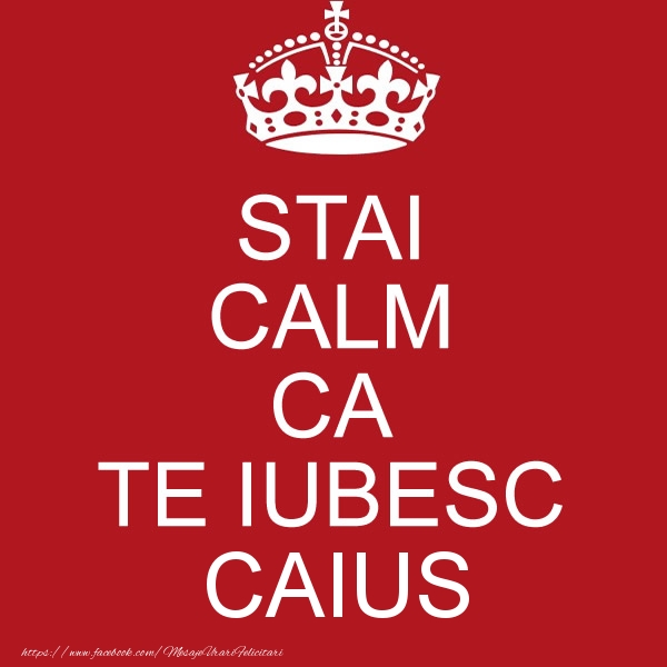Felicitari de dragoste - STAI CALM CA TE IUBESC Caius!