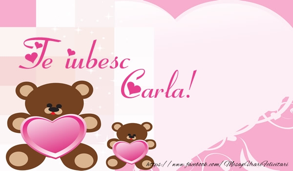 Felicitari de dragoste - Ursuleti | Te iubesc Carla!