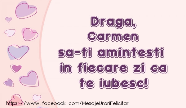 Felicitari de dragoste - Draga, Carmen sa-ti amintesti in fiecare zi ca te iubesc!
