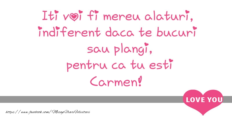 Felicitari de dragoste - Iti voi fi mereu alaturi, indiferent daca te bucuri  sau plangi, pentru ca tu esti Carmen!