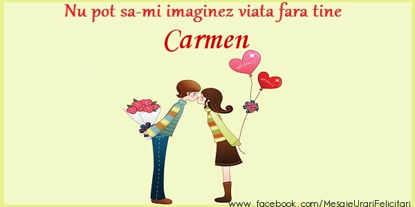 Felicitari de dragoste - ❤️❤️❤️ Inimioare | Nu pot sa-mi imaginez viata fara tine Carmen