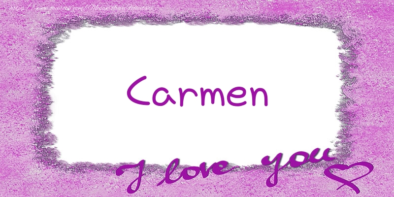 Felicitari de dragoste - ❤️❤️❤️ Flori & Inimioare | Carmen I love you!