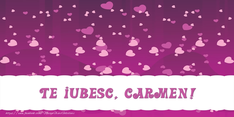  Felicitari de dragoste - ❤️❤️❤️ Inimioare | Te iubesc, Carmen!