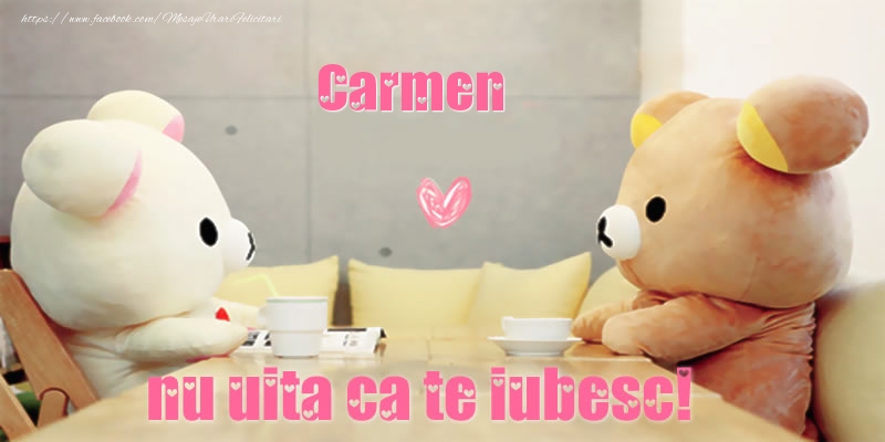 Felicitari de dragoste - Carmen, nu uita ca te iubesc!
