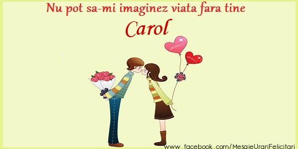 Felicitari de dragoste - ❤️❤️❤️ Inimioare | Nu pot sa-mi imaginez viata fara tine Carol