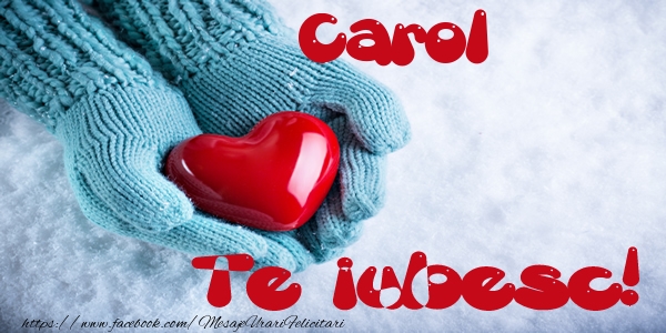 Felicitari de dragoste - Carol Te iubesc!